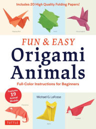 Title: Fun & Easy Origami Animals Ebook: Full-Color Instructions for Beginners, Author: Michael G. LaFosse