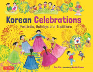 Title: Korean Celebrations: Festivals, Holidays and Traditions, Author: Tina Cho