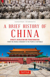 Title: Brief History of China: Dynasty, Revolution and Transformation: From the Middle Kingdom to the People's Republic, Author: Jonathan Clements