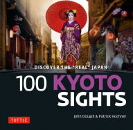 Title: 100 Kyoto Sights: Discover the Real Japan, Author: John Dougill