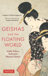 Title: Geishas and the Floating World: Inside Tokyo's Yoshiwara Pleasure District, Author: Stephen Longstreet