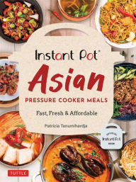 Free online non downloadable books Instant Pot Asian Pressure Cooker Meals: Fast, Fresh & Affordable PDF RTF (English literature) by Patricia Tanumihardja