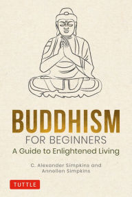 Title: Buddhism for Beginners: A Guide to Enlightened Living, Author: C. Alexander Simpkins