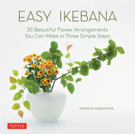 Title: Easy Ikebana: 30 Beautiful Flower Arrangements You Can Make in Three Simple Steps, Author: Shinichi Nagatsuka