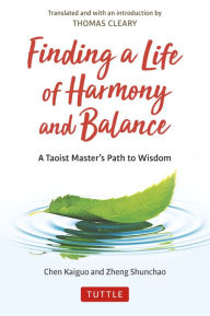 Title: Finding a Life of Harmony and Balance: A Taoist Master's Path to Wisdom, Author: Chen Kaiguo