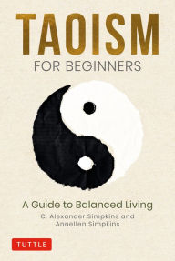 Title: Taoism for Beginners: A Guide to Balanced Living, Author: C. Alexander Simpkins