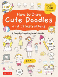 Title: How to Draw Cute Doodles and Illustrations: A Step-by-Step Beginner's Guide [With Over 1000 Illustrations], Author: Kamo