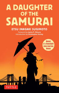 Free audio motivational books for downloading A Daughter of the Samurai: Memoir of a Remarkable Asian-American Woman by Etsu Inagaki Sugimoto, Janice P. Nimura, Christopher Morley, Etsu Inagaki Sugimoto, Janice P. Nimura, Christopher Morley 9781462924073 MOBI DJVU (English literature)