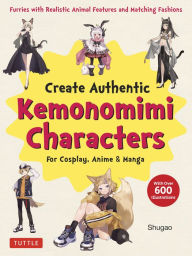 Free ebook and pdf downloads Create Kemonomimi Characters for Cosplay, Anime & Manga: Furries with Realistic Animal Features and Matching Fashions (With Over 600 Illustrations) by Shugao ePub 9781462924509 (English literature)