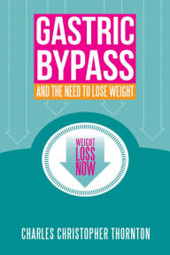 Title: Gastric Bypass and the Need to Lose Weight, Author: Charles Christopher Thornton