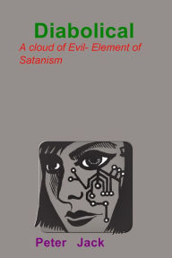 Title: Diabolical: A cloud of Evil- Element of Satanism, Author: Peter Jack