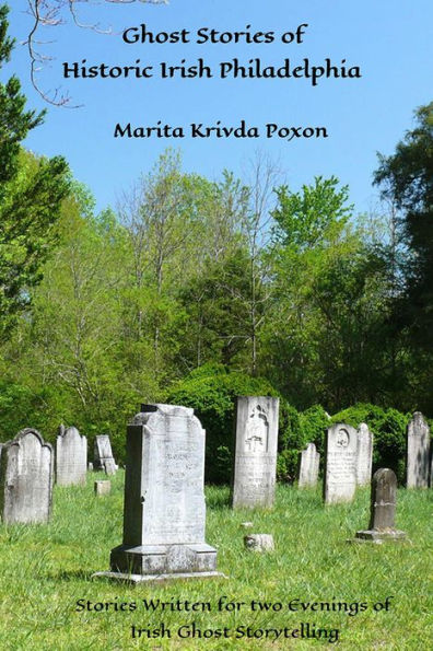 Ghost Stories of Historic Irish Philadelphia: Stories Written for two Evenings of Irish Ghost Storytelling