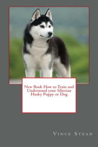 Title: New Book How to Train and Understand your Siberian Husky Puppy or Dog, Author: Vince Stead