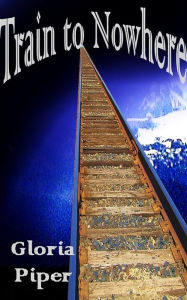 Title: Train to Nowhere, Author: Gloria Piper