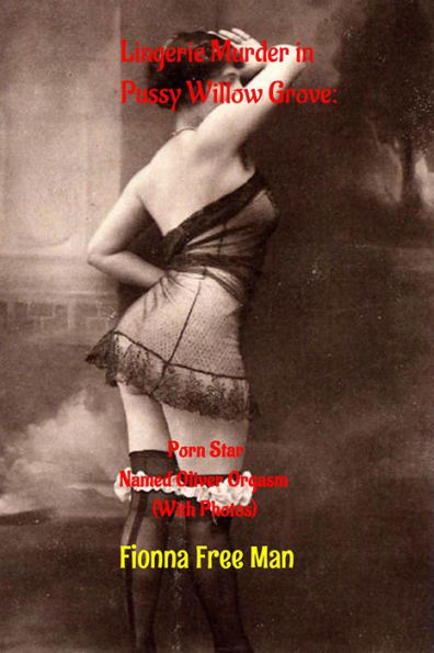 Lingerie Murder in Pussy Willow Grove:: Porn Star Named Oliver Orgasm (With Photos)