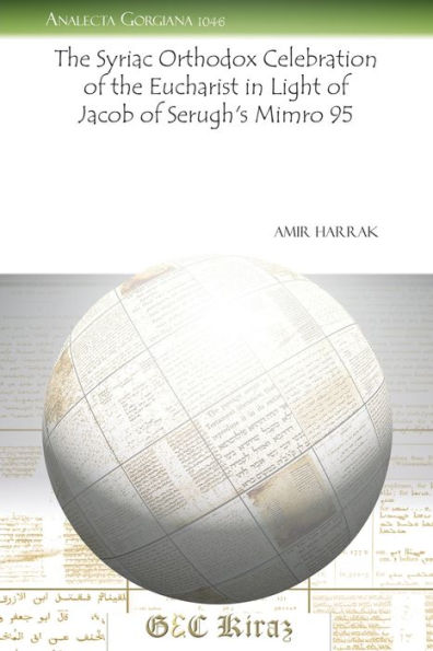 The Syriac Orthodox Celebration of the Eucharist in Light of Jacob of Serugh's Mimro 95