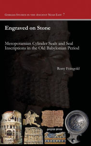 Title: Engraved on Stone: Mesopotamian Cylinder Seals and Seal Inscriptions in the Old Babylonian Period, Author: Rony Feingold