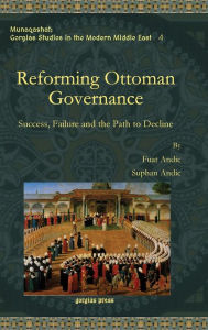 Title: Reforming Ottoman Governance: Success, Failure and the Path to Decline, Author: Fuat M. Andic