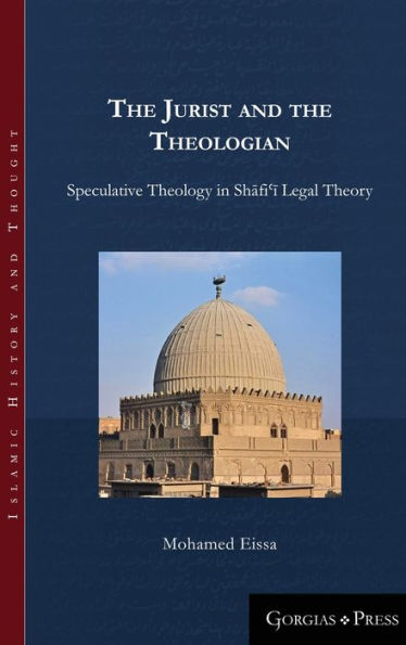 The Jurist and the Theologian: Speculative Theology in Shafi?i Legal Theory