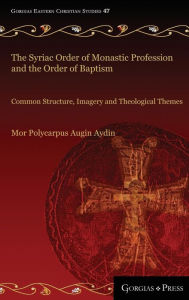Title: The Syriac Order of Monastic Profession and the Order of Baptism: Common Structure, Imagery and Theological Themes, Author: Mor Polycarpus Augin Aydin
