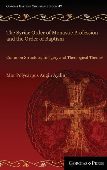 The Syriac Order of Monastic Profession and the Order of Baptism: Common Structure, Imagery and Theological Themes