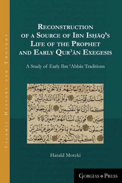 Reconstruction of a Source of Ibn Is?aq's Life of the Prophet and Early Qur?an Exegesis: A Study of Early Ibn ?Abbas Traditions