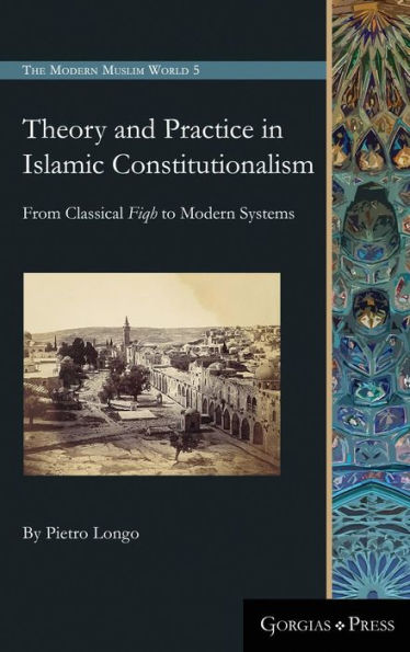Theory and Practice in Islamic Constitutionalism: From Classical Fiqh to Modern Systems