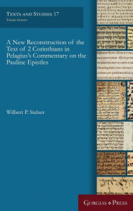 Title: A New Reconstruction of the Text of 2 Corinthians in Pelagius' Commentary on the Pauline Epistles, Author: Wilbert P. Stelzer