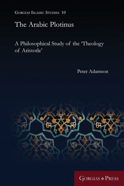 The Arabic Plotinus: A Philosophical Study of the 'Theology of ...