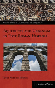 Title: Aqueducts and Urbanism in Post-Roman Hispania, Author: Javier Martínez Jiménez