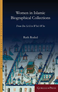 Title: Women in Islamic Biographical Collections: From Ibn Sa'd to Who's Who, Author: Ruth Roded