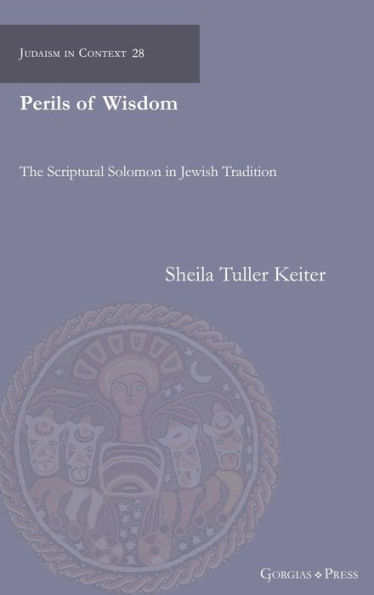 Perils of Wisdom: The Scriptural Solomon in Jewish Tradition