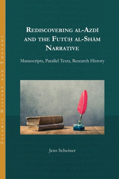 Rediscovering al-Azdi and the Futuh al-Sham Narrative: Manuscripts, Parallel Texts, Research History