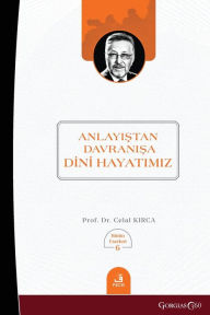 Title: From Understanding to Behavior Our Religious Life, Author: Celal Kırca