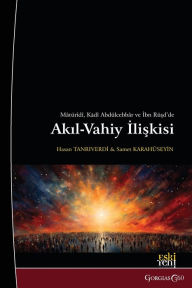 Title: The Relationship between Reason and Revelation in Abu Mansur al-Maturidi, Al-Qadi Abd al-Jabbar, and Averroes, Author: Hasan Tanrıverdi