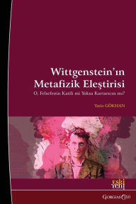 Title: Wittgenstein's Critique of Metaphysics: Is he the Killer or Saviour of Philosophy?, Author: Yasin Gïkhan