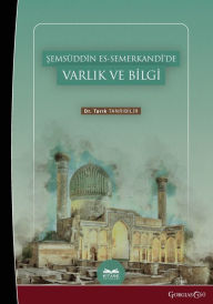 Title: Being and Knowledge in Shamsuddin es-Samarkandï¿½, Author: Tarık Tanrıbilir