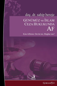 Title: Amnesty in Contemporary and Islamic Criminal Law: Who Should Forgive: The State? Victim? Can the Understanding of Amnesty in Islamic Criminal Law Be a Solution to the Dead Ends of Today's Criminal Law Regarding Amnesty?, Author: Sahip Beroje