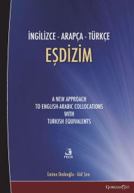 Title: English-Turkish-Arabic Collocation: A New Approach to English-Arabic Collocations with Turkish Equivalents, Author: Emine Dedeoğlu