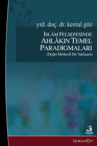Title: Basic Paradigms of Ethics in Islamic Philosophy: İslam Felsefesinde Ahlakın Temel Paradigmaları, Author: Kemal Gïz