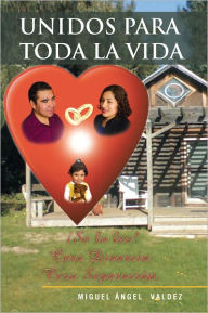 Title: Unidos Para Toda La Vida, Author: Miguel Ángel Valdez