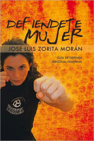 Title: DEFIENDETE MUJER: Guía de Defensa Personal Femenina, Author: JOSÉ LUIS ZORITA MORÁN