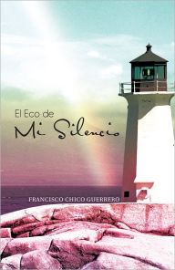 Title: El Eco de Mi Silencio: En Teatro de la Vida Siendo Tu el Actor... Cual Sería Tu Participación?, Author: FRANCISCO CHICO GUERRERO