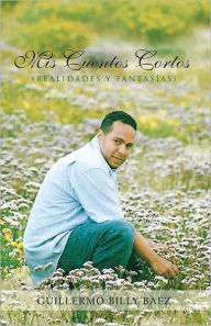 Title: Mis Cuentos Cortos (Realidades Y Fantasias), Author: Guillermo Billy Baez