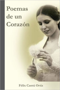 Title: Poemas De Un Corazón, Author: Félix Cantú Ortiz