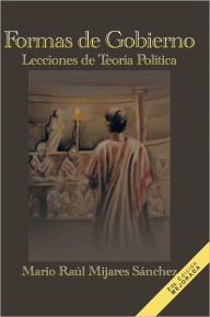 Title: Formas de Gobierno: Lecciones de Teoría Política, Author: Mario Raúl Mijares Sánchez