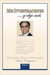 Title: MIS INVESTIGACIONES...y algo más: Obras completas de Adalberto Afonso Fernández, Author: Adalberto Afonso Fernández