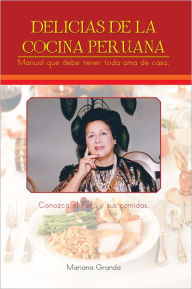 Title: Delicias de la cocina peruana: Manual que debe tener toda ama de casa, Author: Mariana Granda