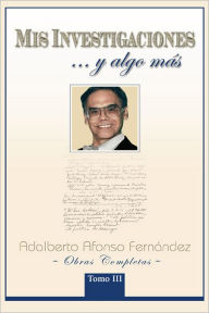 Title: MIS INVESTIGACIONES...y algo más: Obras completas de Adalberto Afonso Fernández, Author: Adalberto Afonso Fernández