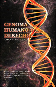 Title: Genoma Humano y Derecho: Privacidad de Los Datos Geneticos y El Caso de Las Pruebas de Paternidad Imputada., Author: Omar Moreno Hidalgo